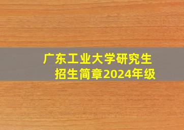 广东工业大学研究生招生简章2024年级