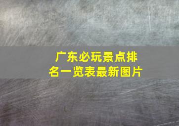 广东必玩景点排名一览表最新图片