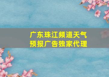 广东珠江频道天气预报广告独家代理