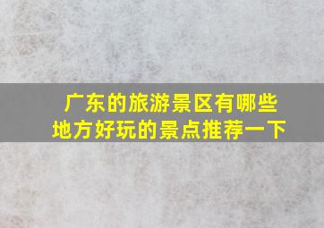 广东的旅游景区有哪些地方好玩的景点推荐一下