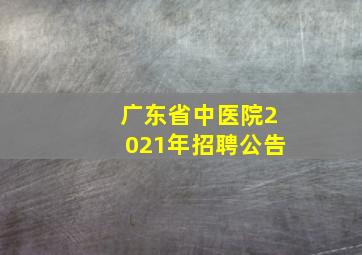 广东省中医院2021年招聘公告