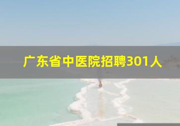 广东省中医院招聘301人