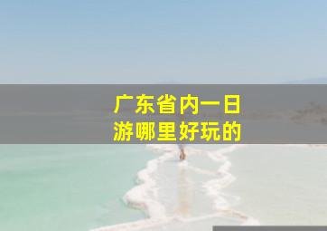 广东省内一日游哪里好玩的