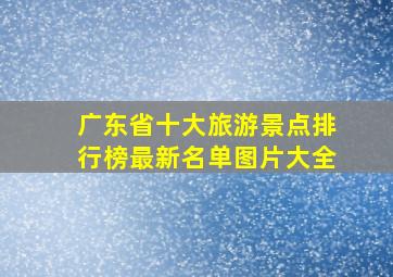 广东省十大旅游景点排行榜最新名单图片大全