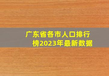 广东省各市人口排行榜2023年最新数据