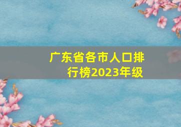 广东省各市人口排行榜2023年级