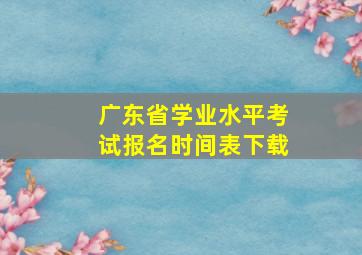 广东省学业水平考试报名时间表下载