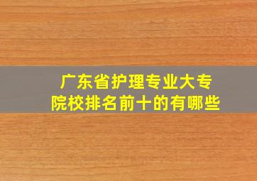 广东省护理专业大专院校排名前十的有哪些