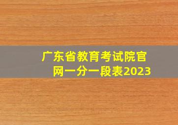 广东省教育考试院官网一分一段表2023