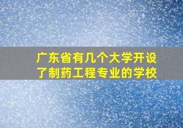 广东省有几个大学开设了制药工程专业的学校