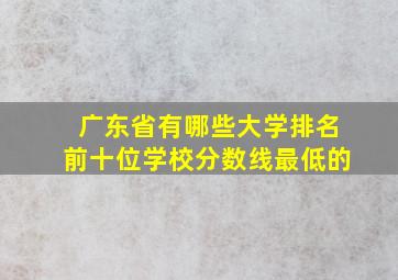 广东省有哪些大学排名前十位学校分数线最低的