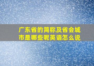 广东省的简称及省会城市是哪些呢英语怎么说