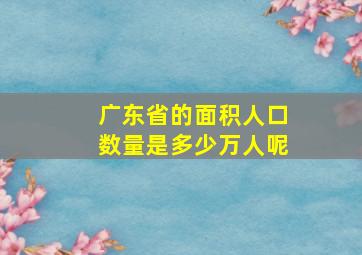 广东省的面积人口数量是多少万人呢