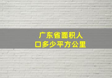 广东省面积人口多少平方公里