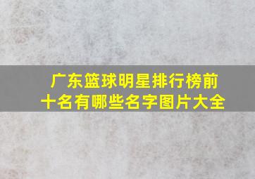 广东篮球明星排行榜前十名有哪些名字图片大全