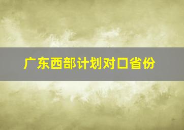 广东西部计划对口省份