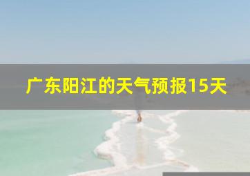 广东阳江的天气预报15天