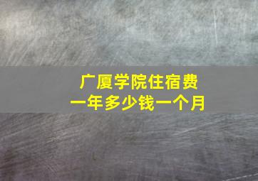 广厦学院住宿费一年多少钱一个月