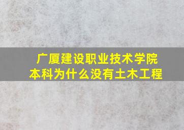 广厦建设职业技术学院本科为什么没有土木工程