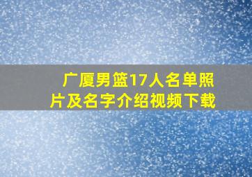 广厦男篮17人名单照片及名字介绍视频下载