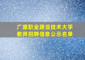 广厦职业建设技术大学教师招聘信息公示名单