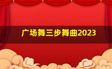 广场舞三步舞曲2023