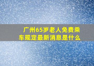 广州65岁老人免费乘车规定最新消息是什么