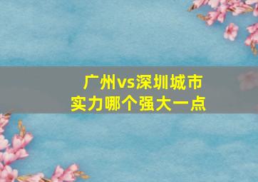 广州vs深圳城市实力哪个强大一点