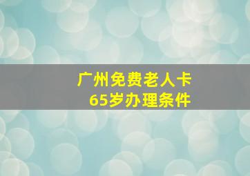 广州免费老人卡65岁办理条件