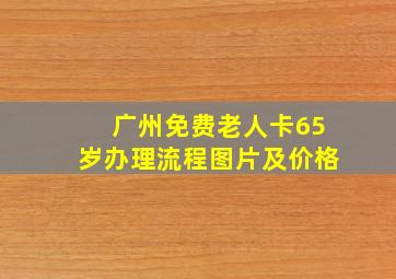 广州免费老人卡65岁办理流程图片及价格