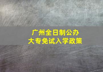 广州全日制公办大专免试入学政策