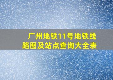 广州地铁11号地铁线路图及站点查询大全表