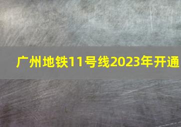 广州地铁11号线2023年开通