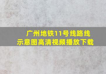 广州地铁11号线路线示意图高清视频播放下载