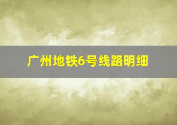 广州地铁6号线路明细