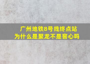 广州地铁8号线终点站为什么是聚龙不是窖心吗