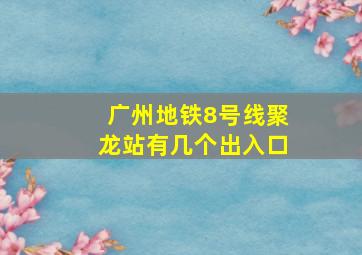 广州地铁8号线聚龙站有几个出入口