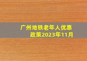 广州地铁老年人优惠政策2023年11月