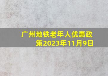 广州地铁老年人优惠政策2023年11月9日