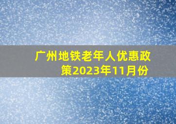 广州地铁老年人优惠政策2023年11月份