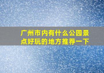 广州市内有什么公园景点好玩的地方推荐一下