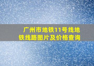 广州市地铁11号线地铁线路图片及价格查询