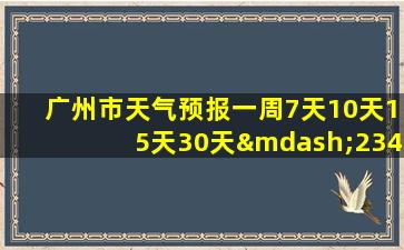 广州市天气预报一周7天10天15天30天—2345天气王