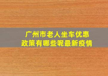 广州市老人坐车优惠政策有哪些呢最新疫情