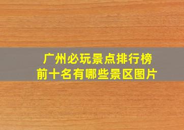 广州必玩景点排行榜前十名有哪些景区图片