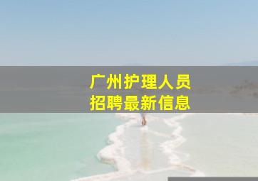 广州护理人员招聘最新信息