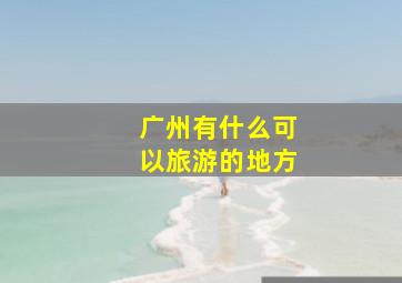 广州有什么可以旅游的地方