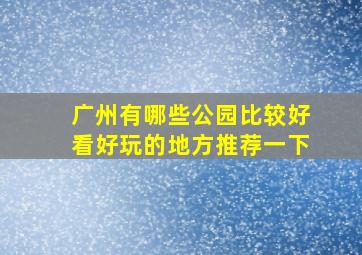 广州有哪些公园比较好看好玩的地方推荐一下