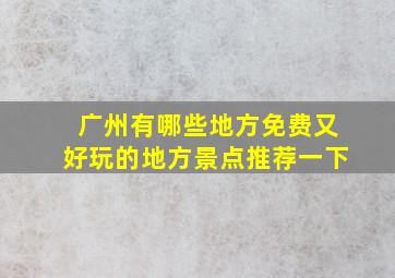 广州有哪些地方免费又好玩的地方景点推荐一下