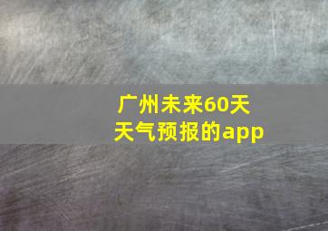 广州未来60天天气预报的app